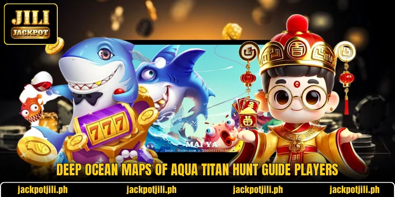 Deep ocean maps of Aqua Titan Hunt guide players Deep ocean maps of Aqua Titan Hunt guide players