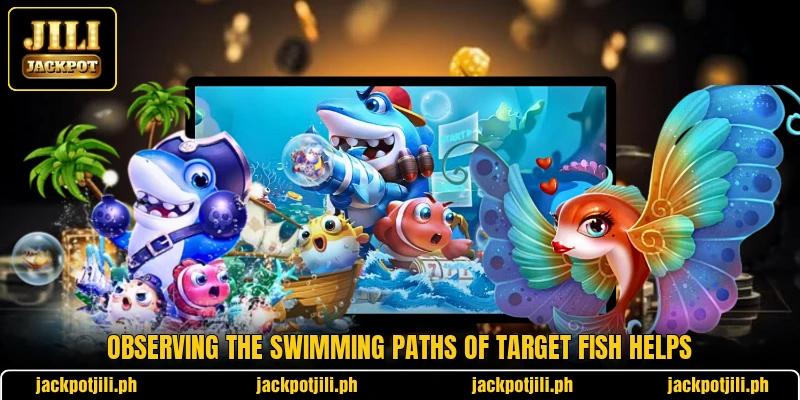 Observing the swimming paths of target fish helps Observing the swimming paths of target fish helps